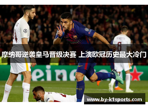 摩纳哥逆袭皇马晋级决赛 上演欧冠历史最大冷门