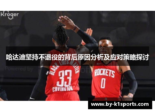 哈达迪坚持不退役的背后原因分析及应对策略探讨