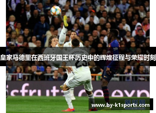 皇家马德里在西班牙国王杯历史中的辉煌征程与荣耀时刻