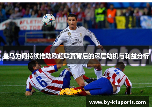 皇马为何持续推动欧超联赛背后的深层动机与利益分析