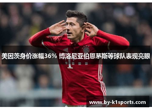 美因茨身价涨幅36% 博洛尼亚伯恩茅斯等球队表现亮眼