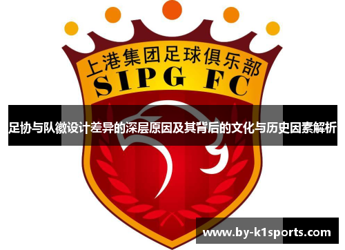 足协与队徽设计差异的深层原因及其背后的文化与历史因素解析