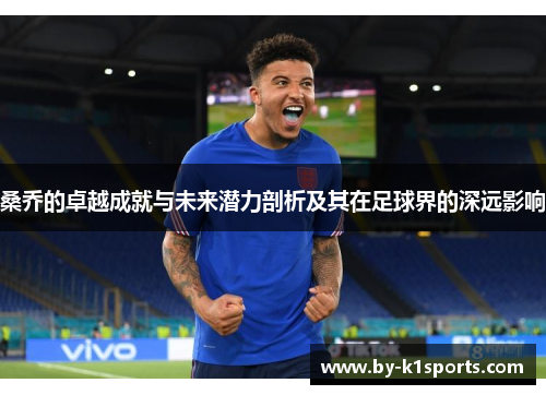 桑乔的卓越成就与未来潜力剖析及其在足球界的深远影响
