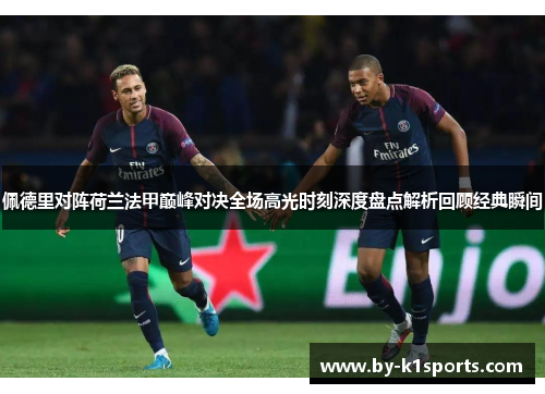 佩德里对阵荷兰法甲巅峰对决全场高光时刻深度盘点解析回顾经典瞬间